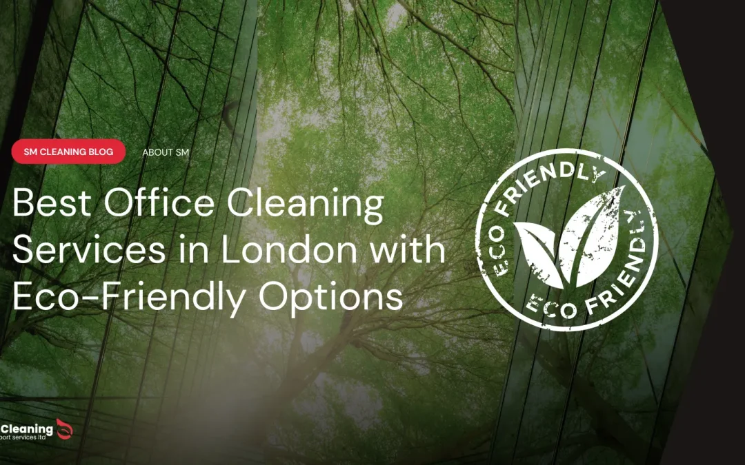 Best Office Cleaning Services in London with Eco-Friendly Options