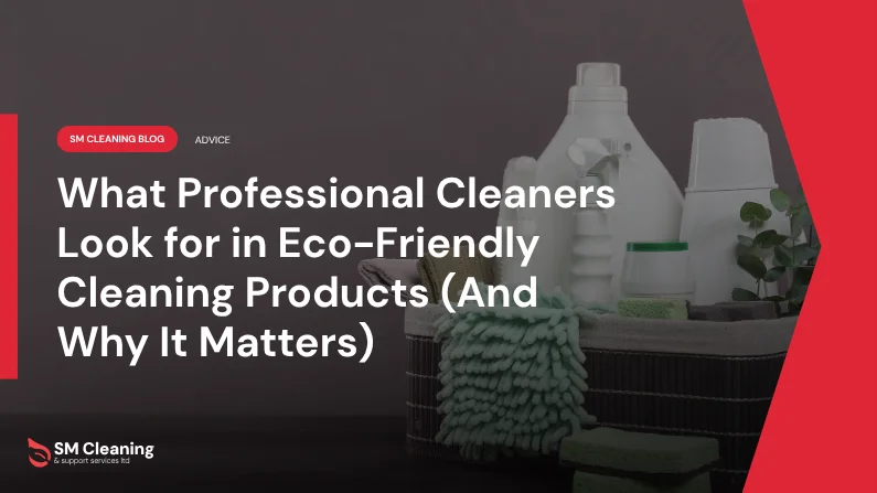 What Professional Cleaners Look for in Eco-Friendly Cleaning Products (And Why It Matters)